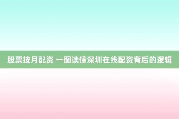 股票按月配资 一图读懂深圳在线配资背后的逻辑
