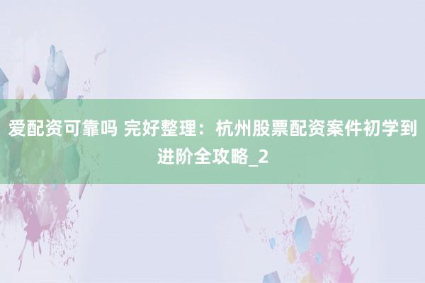爱配资可靠吗 完好整理:杭州股票配资案件初学到进阶全攻略_2