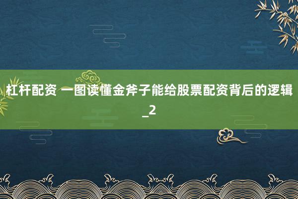 杠杆配资 一图读懂金斧子能给股票配资背后的逻辑_2